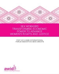 Sex workers transforming economic power to advance women’s rights and justice. Post 2012 AWID International Forum Innovation Seed Grants
