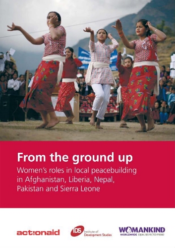 From the ground up: women’s roles in local peacebuilding in Afghanistan, Liberia, Nepal, Pakistan and Sierra Leone