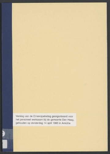 Verslag van de Emancipatiedag georganiseerd voor het personeel werkzaam bij de gemeente Den Haag, gehouden op donderdag 14 april 1983 in Amicitia