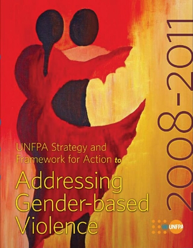 UNFPA strategy and framework for action to addressing gender-based violence 2008-2011