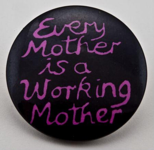 Button. 'Every Mother is a Working Mother'